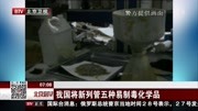 我国将新列管五种易制毒化学品资讯搜索最新资讯爱奇艺