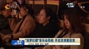 ＂追梦红楼＂音乐会亮相开启京津冀巡演资讯完整版视频在线观看爱奇艺