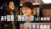 《玫瑰叔品冰火【权力的游戏】》第20190220期琼恩ⷮŠ雪诺的身世竟然是这样的?【权力的游戏】【玫瑰叔品冰火】搞笑完整版视频在线观看爱奇艺