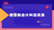 2020增值税会计科目设置及账务处理教程 第五节 会计处理:进项税额转出知识名师课堂爱奇艺