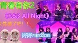 【开开reaction】青你2 | 《R B All Night》A组B组舞台 