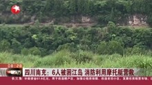 四川南充:6人被困江岛 消防利用摩托艇营救