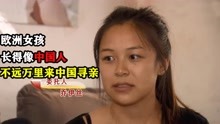 [图]欧洲女孩长得像中国人，跑到中国寻亲，DNA结果让她泣不成声！