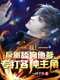 我！反派舔狗他爹，专打各种主角