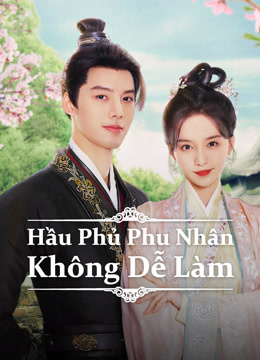 Hầu Phủ Phu Nhân Không Dễ Làm - Hard Noble Lady (2024)