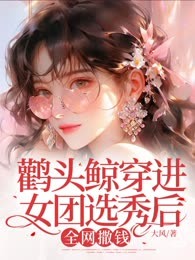 鹳头鲸穿进女团选秀后，全网撒钱