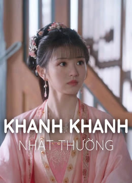 Xem Khanh Khanh Nhật Thường (Tân Xuyên Nhật Thường) Vietsub Thuyết minh