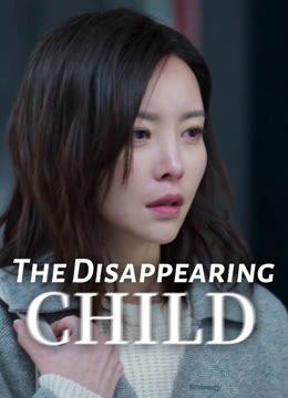 Watch the latest The Disappearing Child online with English subtitle for free English Subtitle