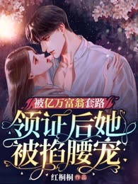 被亿万富翁套路领证后她被掐腰宠