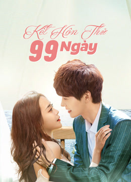 Xem Kết Hôn Thử 99 Ngày (2021) Vietsub Thuyết minh
