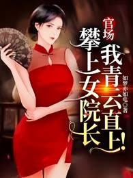 官场：攀上女院长，我青云直上！
