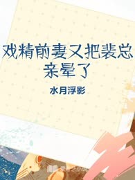 戏精前妻又把裴总亲晕了