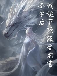 不孕后，我诞下顶级金龙宝
